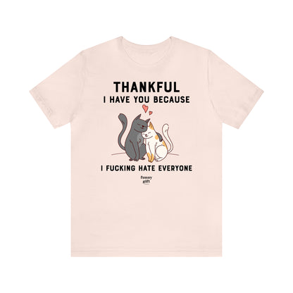 Funny Shirts for Women - Thankful I Have You Because I Fucking Hate Everyone - Women's T Shirts