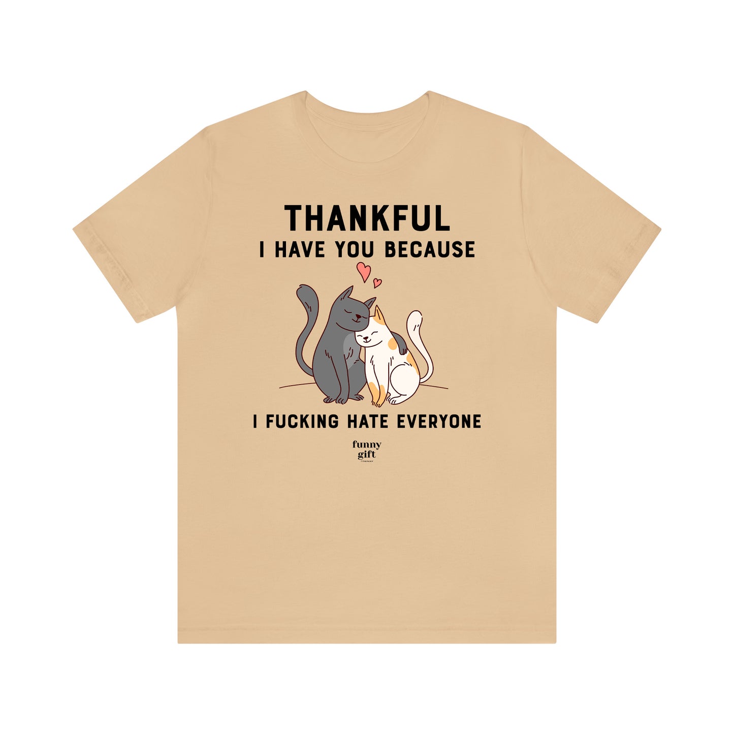 Funny Shirts for Women - Thankful I Have You Because I Fucking Hate Everyone - Women's T Shirts