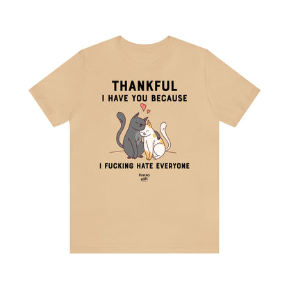 Funny Shirts for Women - Thankful I Have You Because I Fucking Hate Everyone - Women's T Shirts