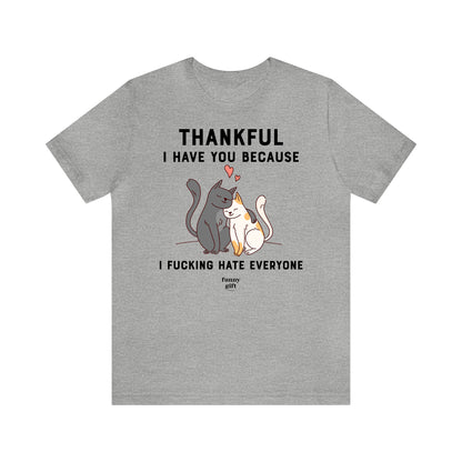 Funny Shirts for Women - Thankful I Have You Because I Fucking Hate Everyone - Women's T Shirts