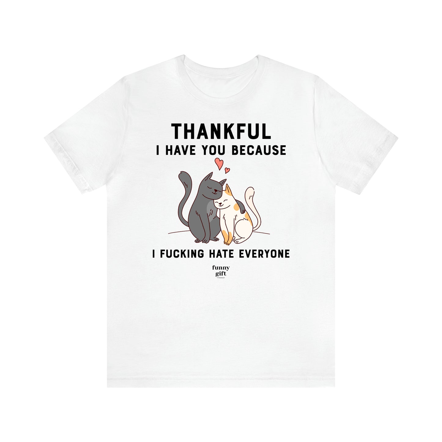 Women's T Shirts Thankful I Have You Because I Fucking Hate Everyone - Funny Gift Ideas