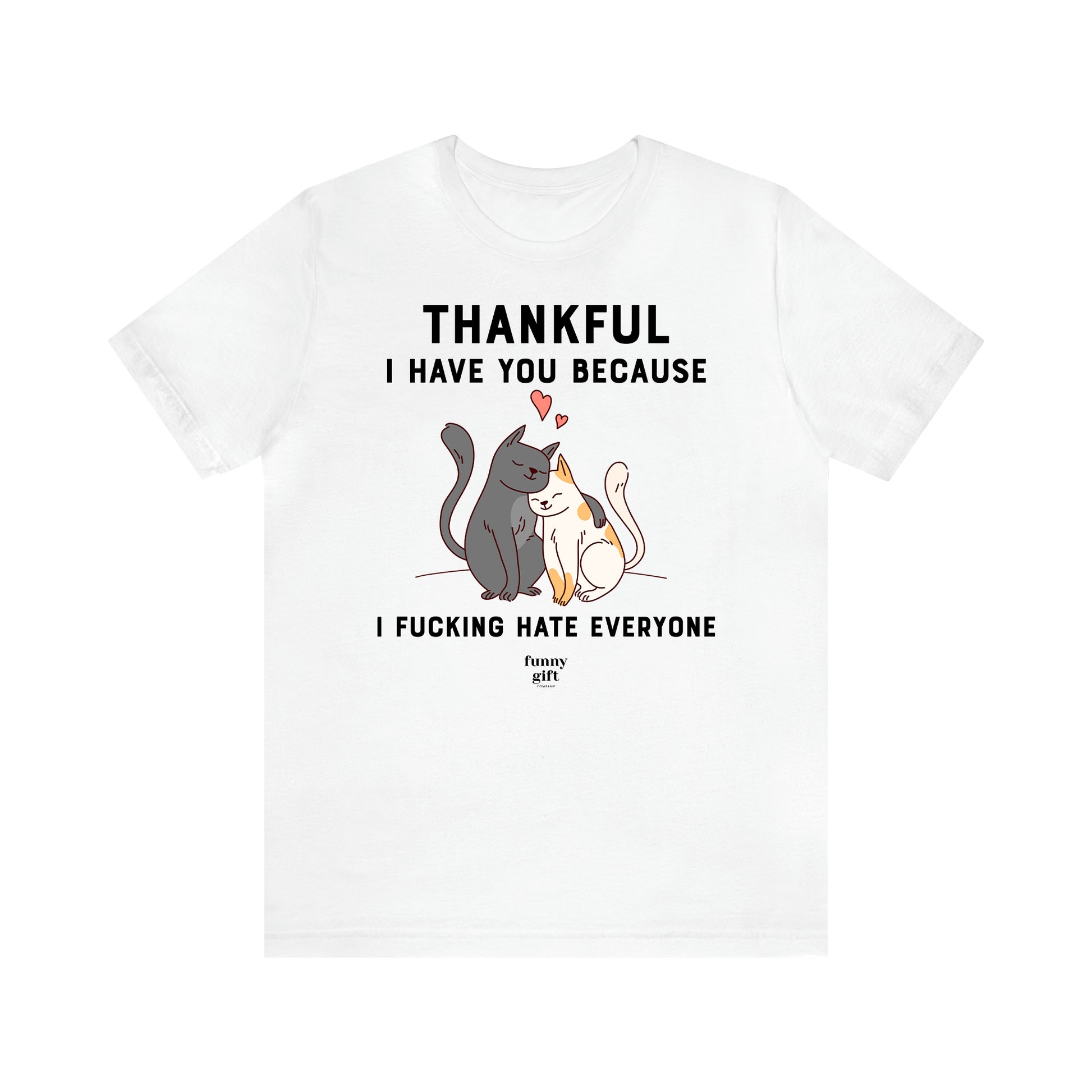 Women's T Shirts Thankful I Have You Because I Fucking Hate Everyone - Funny Gift Ideas