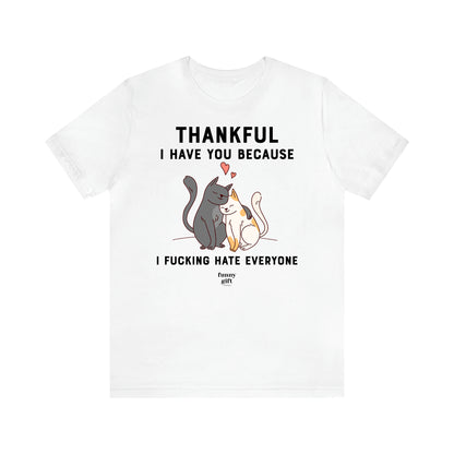 Women's T Shirts Thankful I Have You Because I Fucking Hate Everyone - Funny Gift Ideas