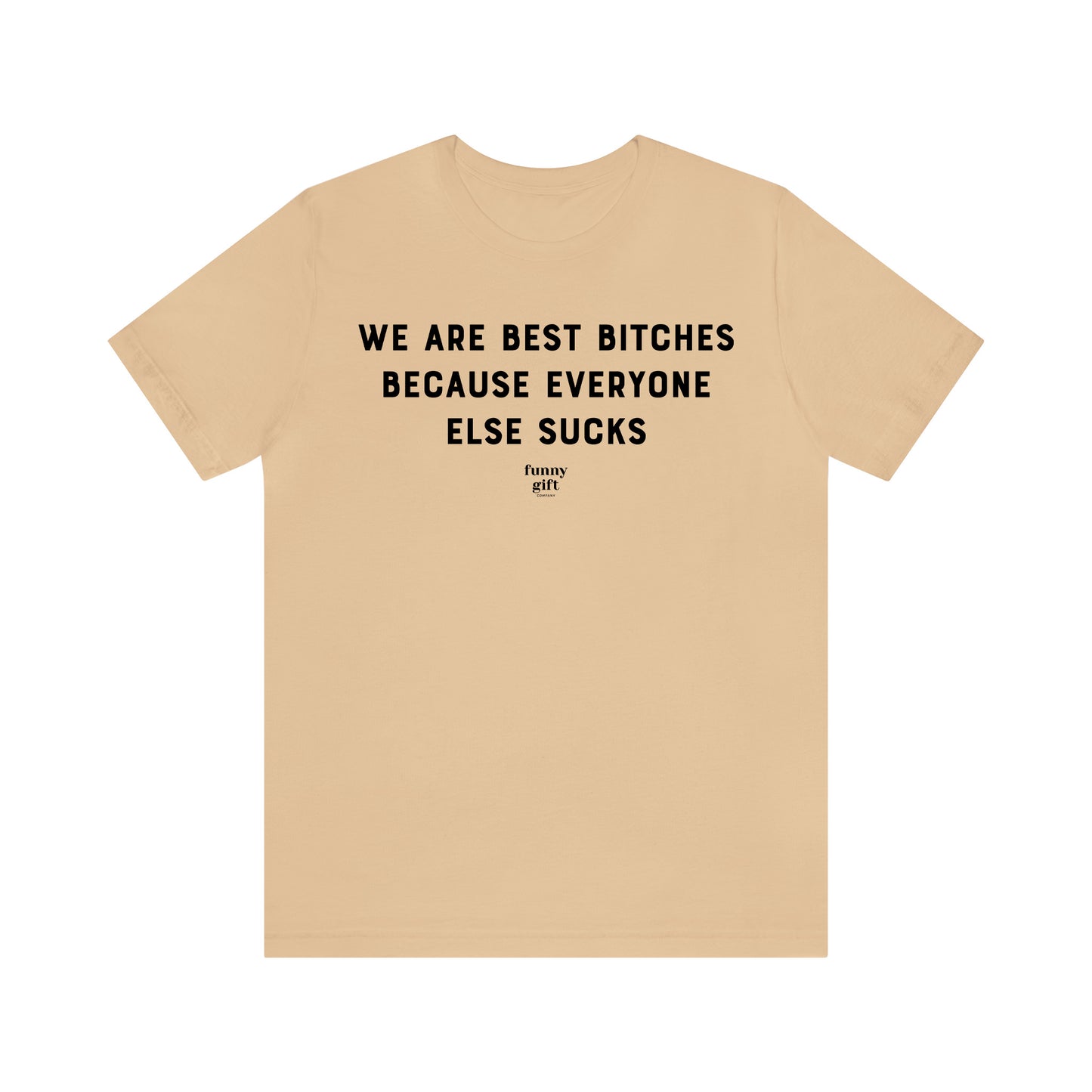 Funny Shirts for Women - We Are Best Bitches Because Everyone Else Sucks - Women's T Shirts