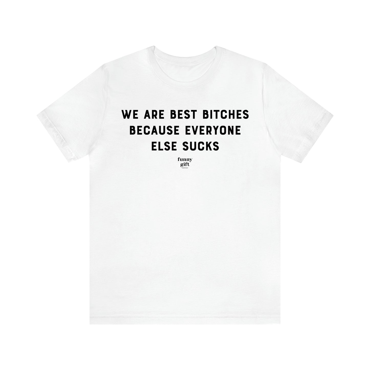 Women's T Shirts We Are Best Bitches Because Everyone Else Sucks - Funny Gift Ideas