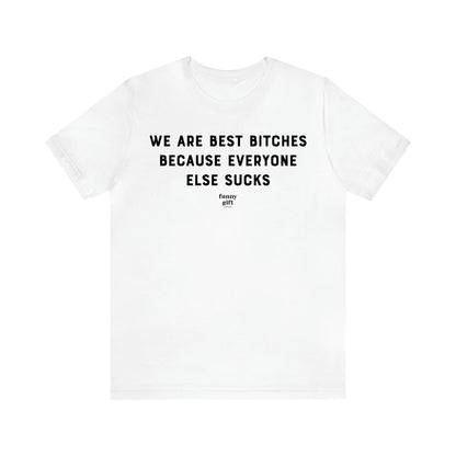 Women's T Shirts We Are Best Bitches Because Everyone Else Sucks - Funny Gift Ideas