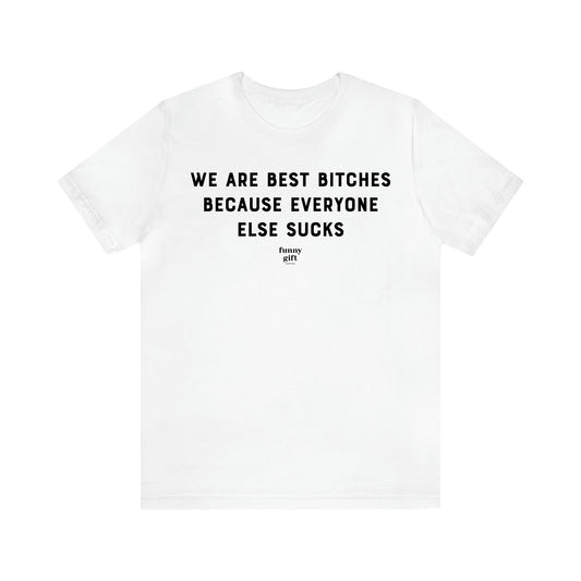 Women's T Shirts We Are Best Bitches Because Everyone Else Sucks - Funny Gift Ideas