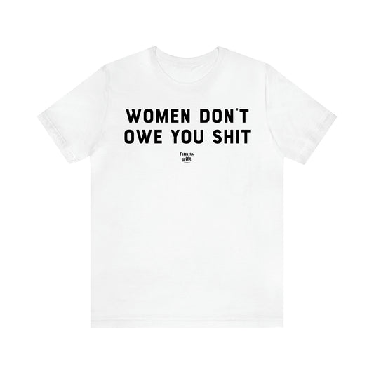 Women's T Shirts Women Don't Owe You Shit - Funny Gift Ideas