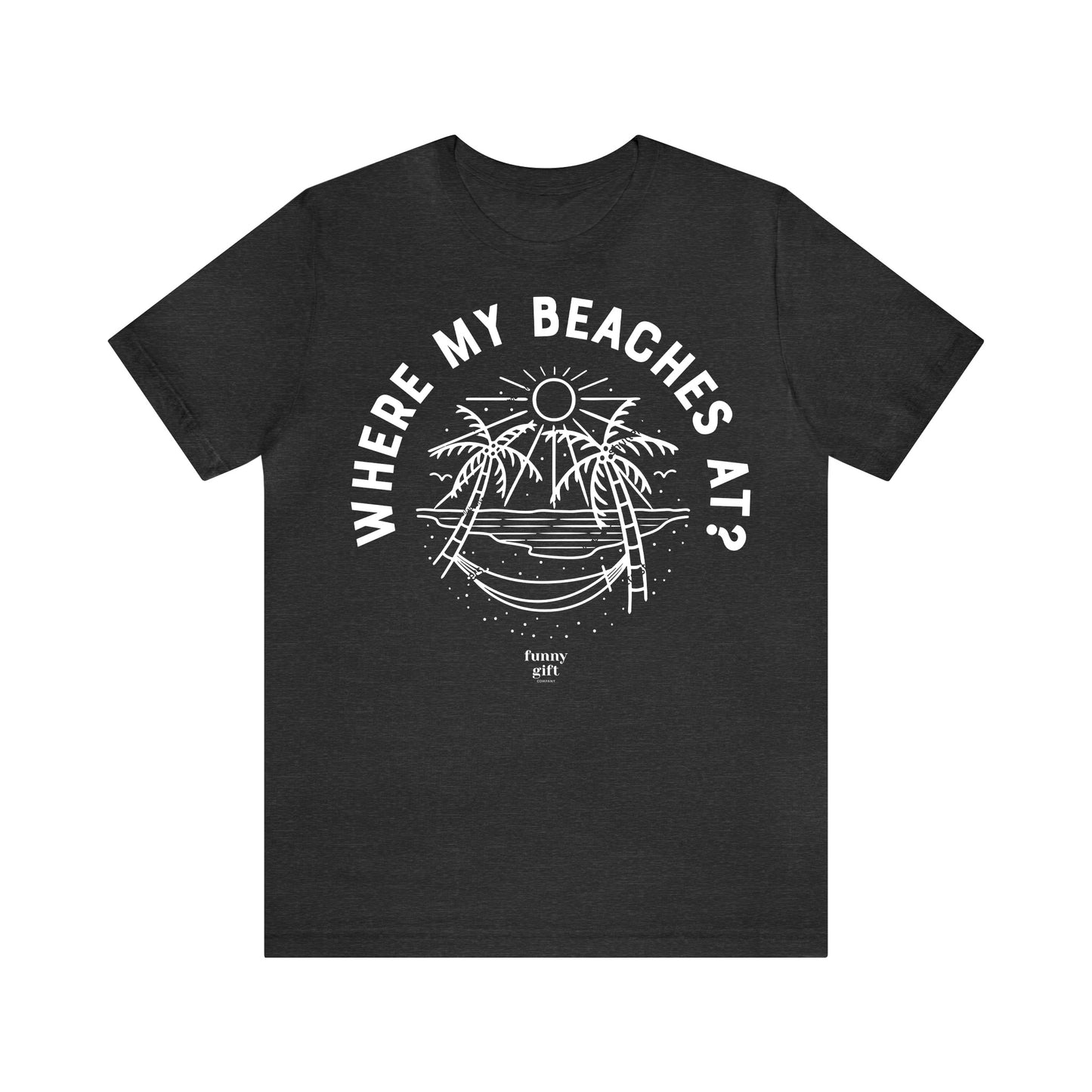 Funny Shirts for Women - Where My Beaches at? - Women's T Shirts