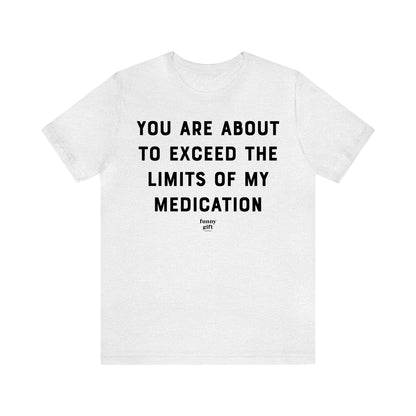 Funny Shirts for Women - You Are About to Exceed the Limits of My Medication - Women's T Shirts