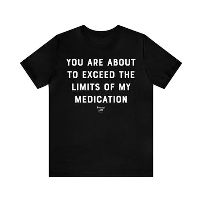 Funny Shirts for Women - You Are About to Exceed the Limits of My Medication - Women's T Shirts