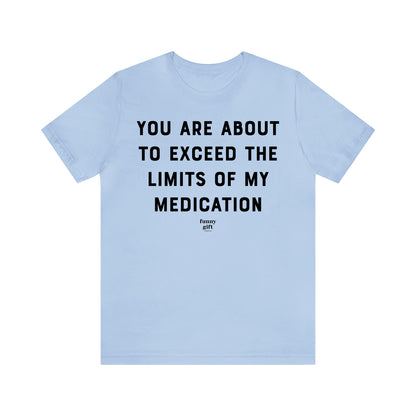 Funny Shirts for Women - You Are About to Exceed the Limits of My Medication - Women's T Shirts