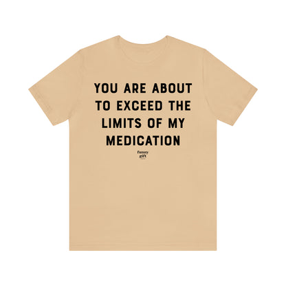 Funny Shirts for Women - You Are About to Exceed the Limits of My Medication - Women's T Shirts