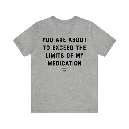 Funny Shirts for Women - You Are About to Exceed the Limits of My Medication - Women's T Shirts