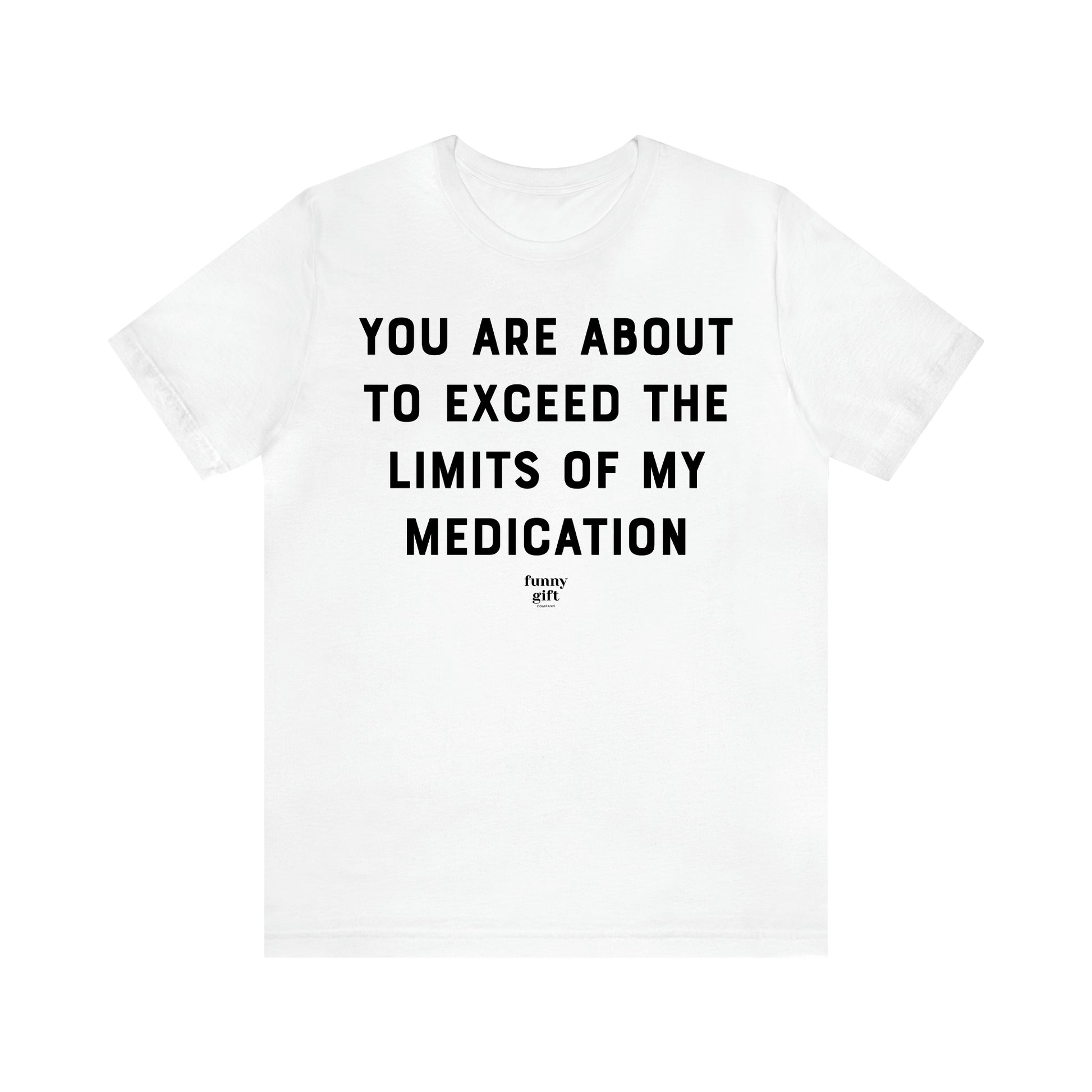 Women's T Shirts You Are About to Exceed the Limits of My Medication - Funny Gift Ideas