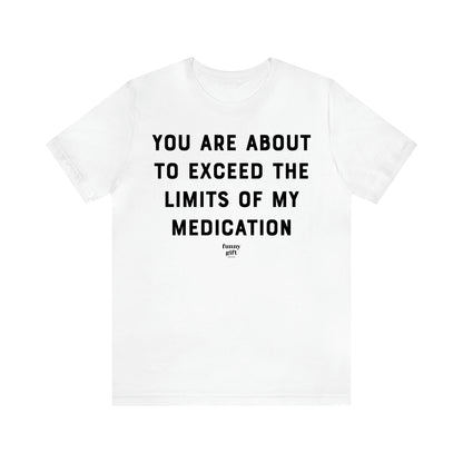 Women's T Shirts You Are About to Exceed the Limits of My Medication - Funny Gift Ideas