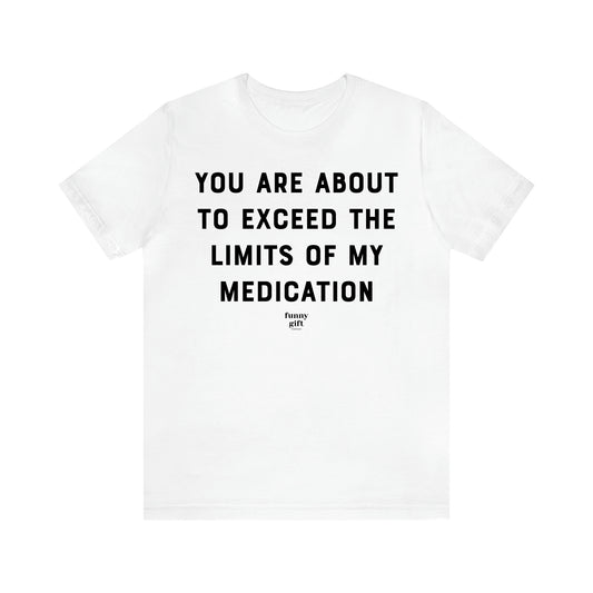 Women's T Shirts You Are About to Exceed the Limits of My Medication - Funny Gift Ideas