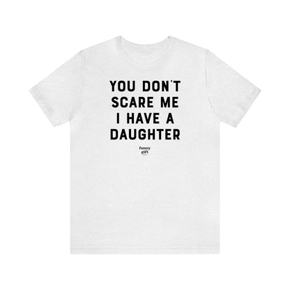 Funny Shirts for Women - You Don't Scare Me I Have a Daughter - Women's T Shirts