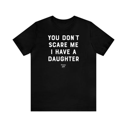 Funny Shirts for Women - You Don't Scare Me I Have a Daughter - Women's T Shirts