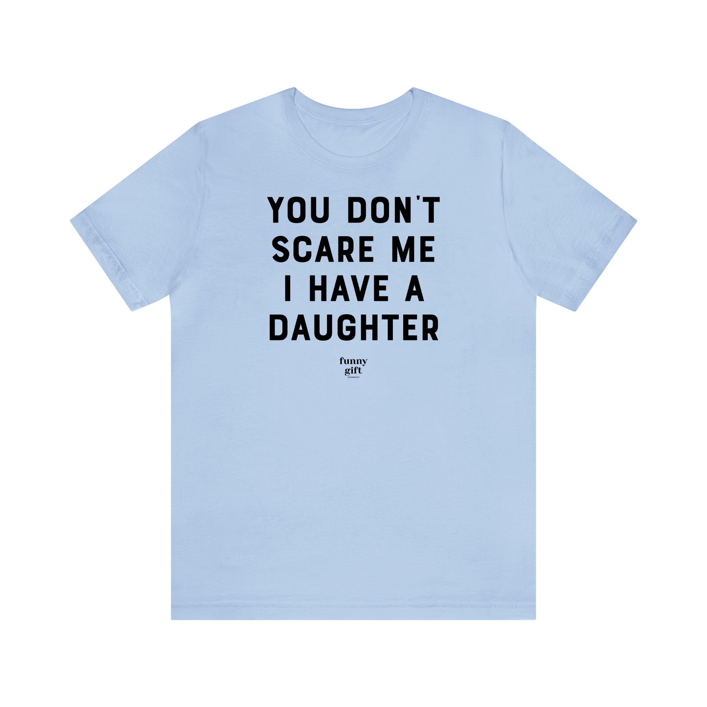 Funny Shirts for Women - You Don't Scare Me I Have a Daughter - Women's T Shirts