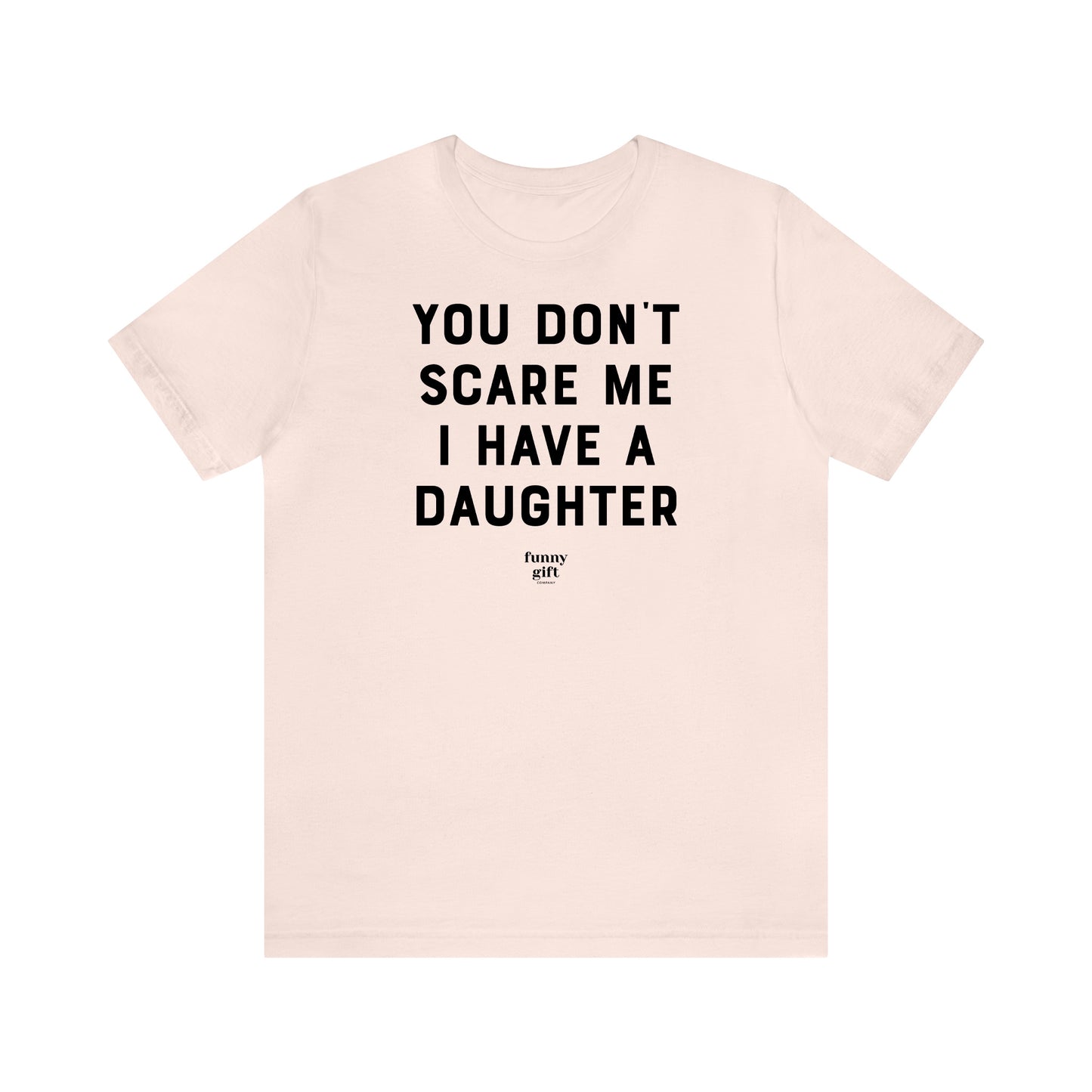 Funny Shirts for Women - You Don't Scare Me I Have a Daughter - Women's T Shirts