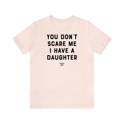 Funny Shirts for Women - You Don't Scare Me I Have a Daughter - Women's T Shirts