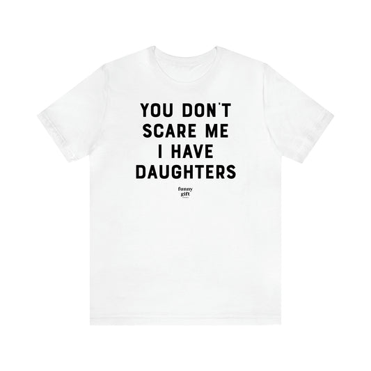 Women's T Shirts You Don't Scare Me I Have Daughters - Funny Gift Ideas