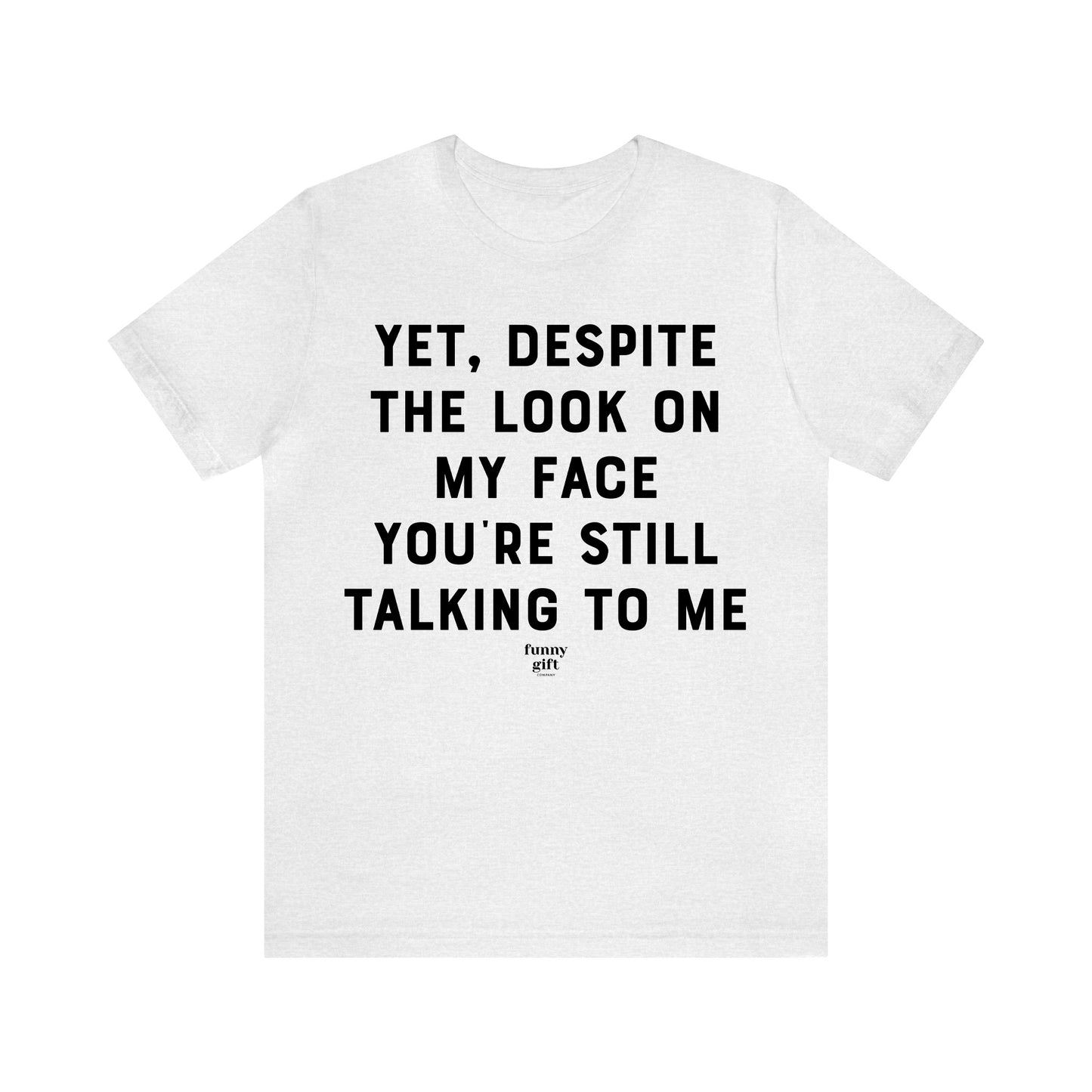 Funny Shirts for Women - Yet, Despite the Look on My Face You're Still Talking to Me - Women's T Shirts