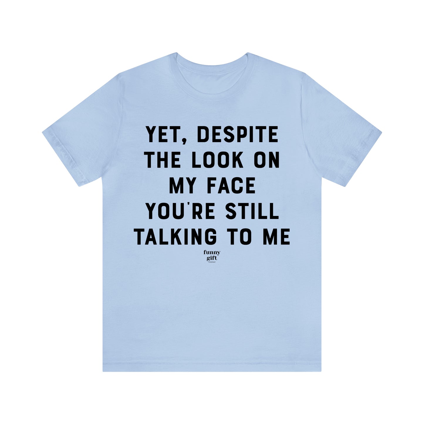 Funny Shirts for Women - Yet, Despite the Look on My Face You're Still Talking to Me - Women's T Shirts