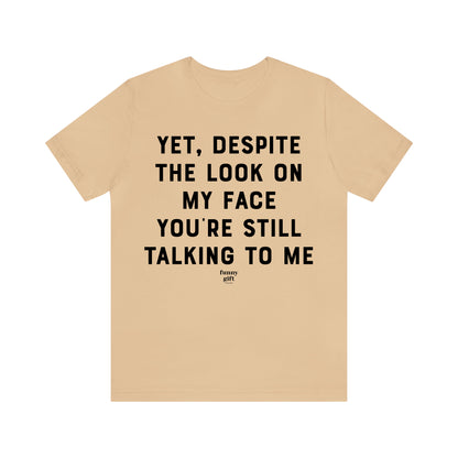 Funny Shirts for Women - Yet, Despite the Look on My Face You're Still Talking to Me - Women's T Shirts