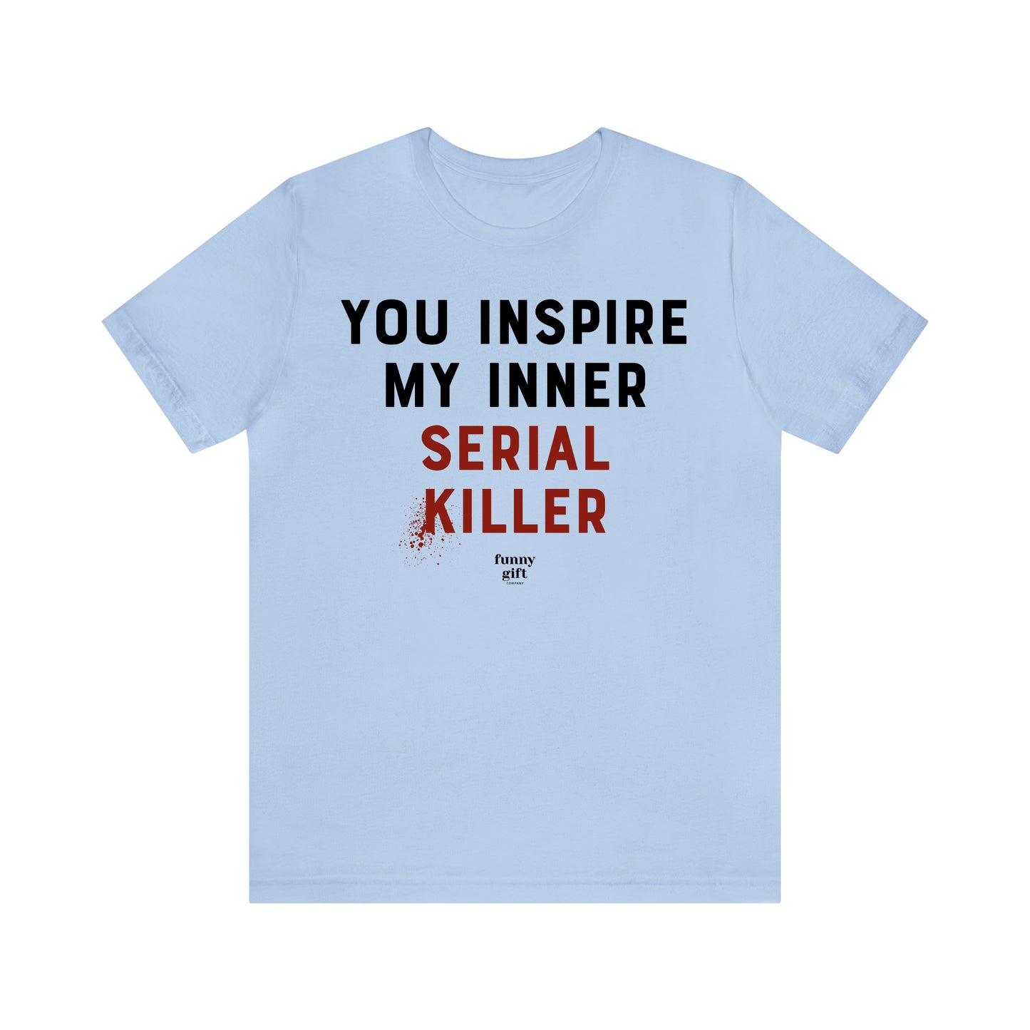 Funny Shirts for Women - You Inspire My Inner Serial Killer - Women's T Shirts