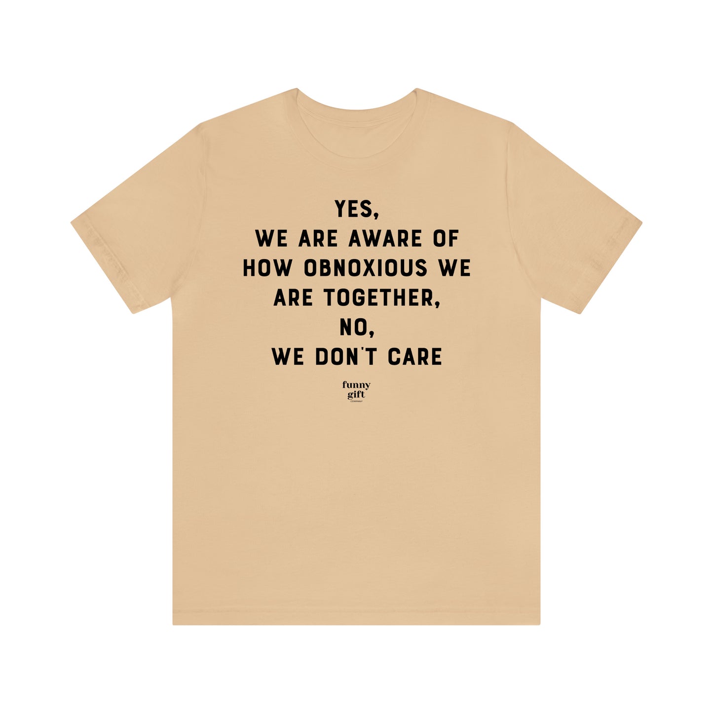 Funny Shirts for Women - Yes, We Are Aware of How Obnoxious We Are Together, No, We Don't Care - Women's T Shirts